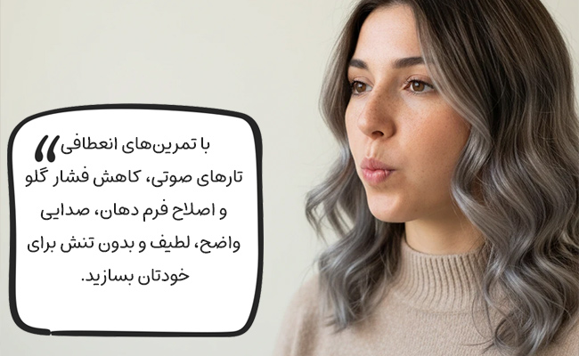 با انعطاف تارهای صوتی، کاهش فشار گلو و اصلاح فرم دهان، صدایتان را لطیف کنید.