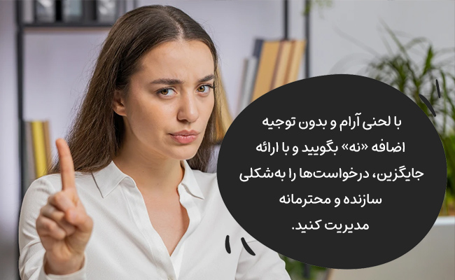 با لحن آرام، بدون توجیه و ارائه جایگزین، درخواستها را سازنده و محترمانه رد کنید.
