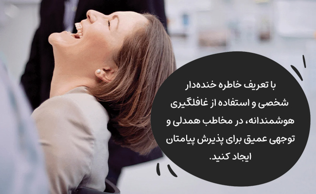 با خاطره خنده‌دار شخصی و غافلگیری، در مخاطب همدلی و توجهی عمیق ایجاد کنید.
